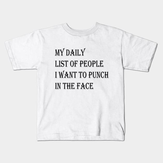 MY DAILY LIST OF PEOPLE I WANT TO PUNCH IN THE FACE Kids T-Shirt by yassinstore